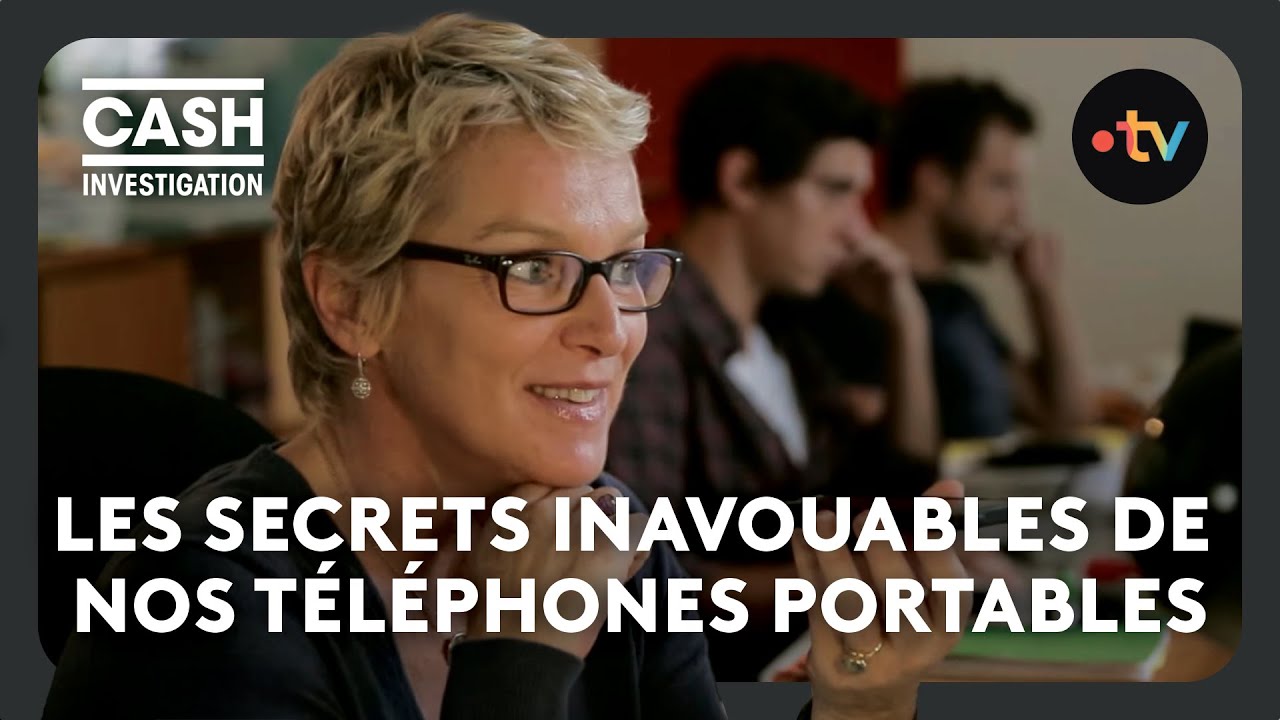 Les secrets inavouables de nos téléphones portables - Cash investigation