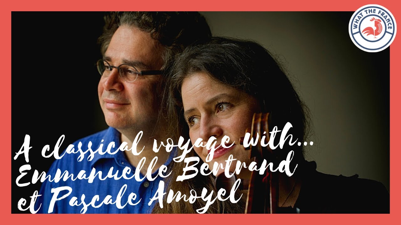 A classical voyage with Emmanuelle Bertrand et Pascale Amoyel - What the France