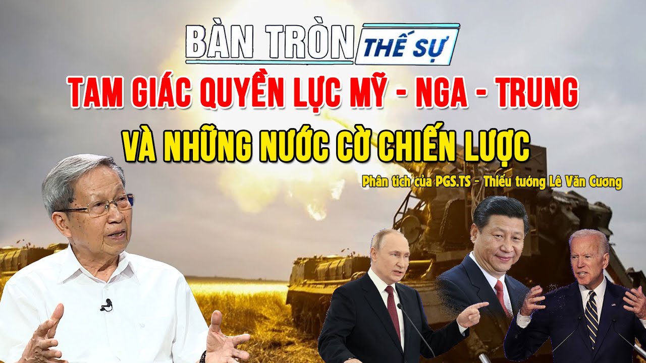 TƯỚNG CƯƠNG: Tam giác quyền lực MỸ - NGA - TRUNG và những nước cờ chiến lược | Bàn tròn thế sự
