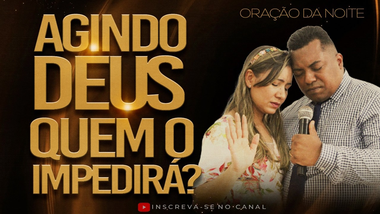 ORAÇÃO DA NOITE - AGINDO DEUS QUEM O IMPEDIRÁ? - 27 DE FEVEREIRO