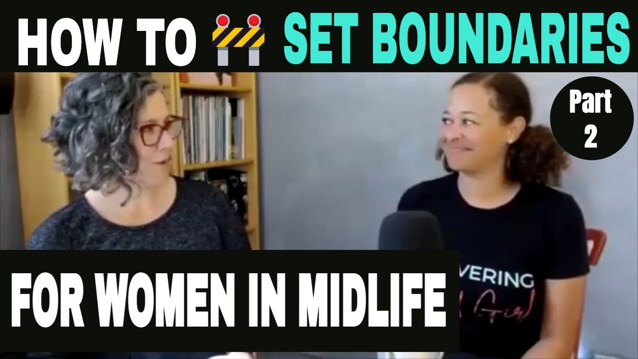 How To Set Boundaries As A Woman In Midlife- Part 2