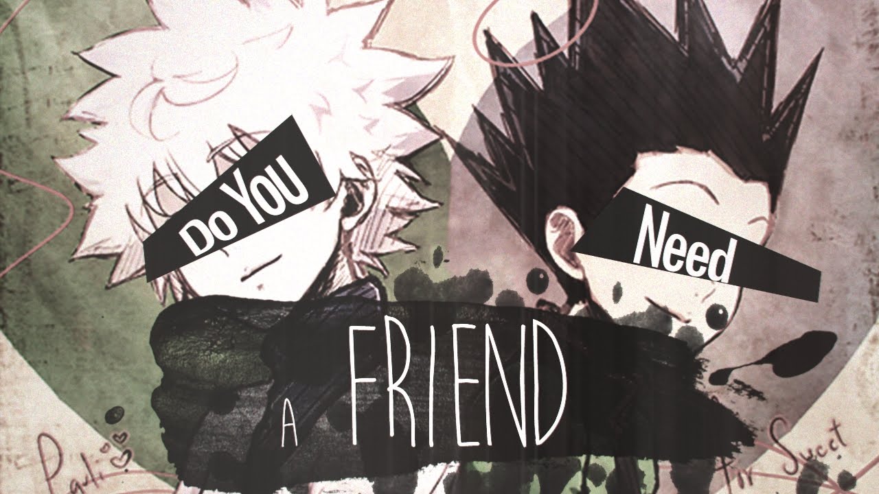 | HxH AMV | - Do You Need a Friend