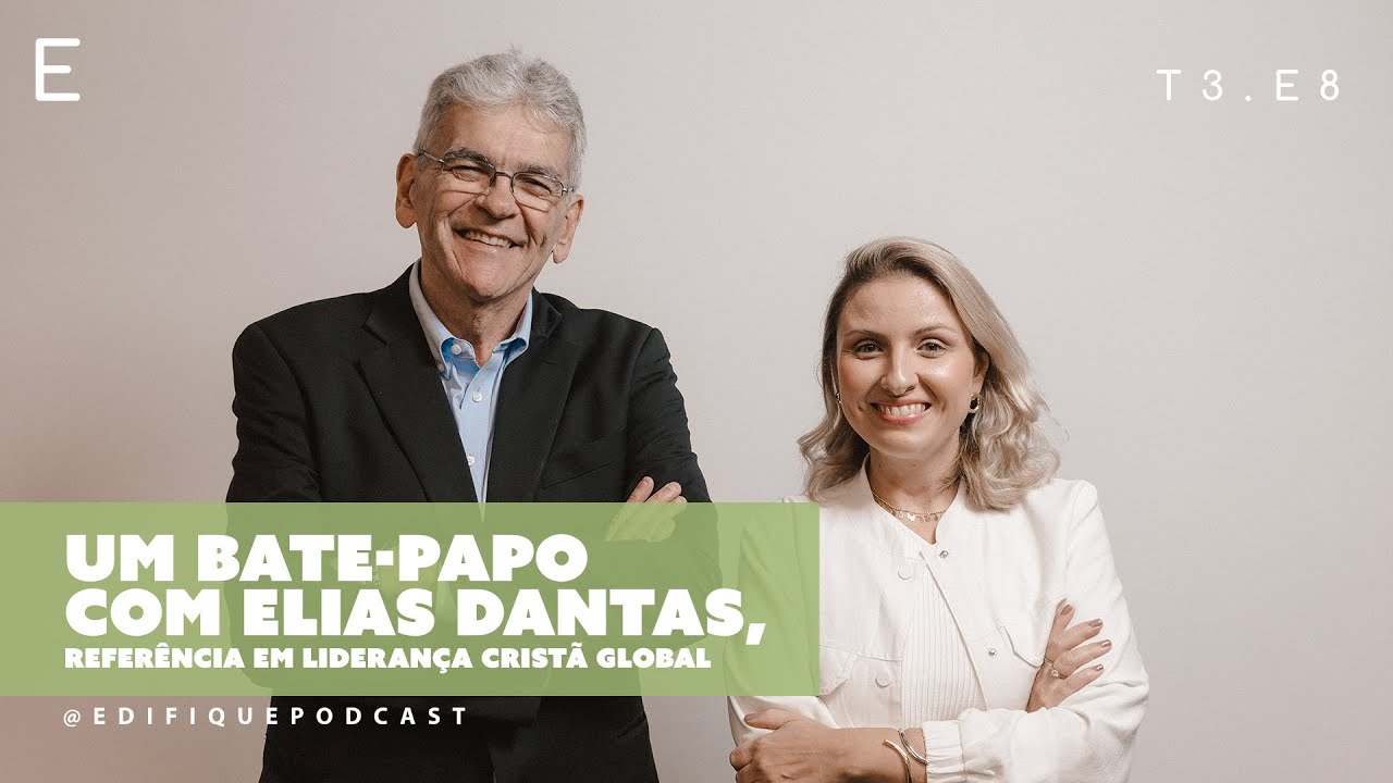 Dr. Elias Dantas – Liderança Cristã Global em Foco | Edifique Podcast E8T3