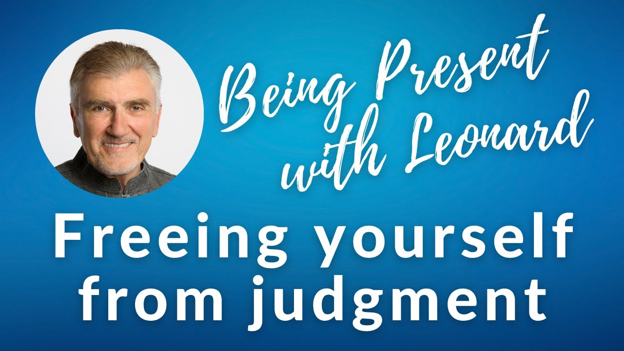 Being Present with Leonard - Week 8: Freeing Yourself from Judgment