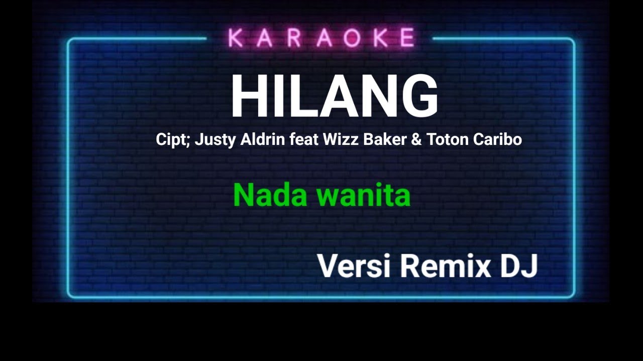 Hilang || karaoke dj remix versoin || nada wanita || justy aldrin feat wizz baker & Toton caribo
