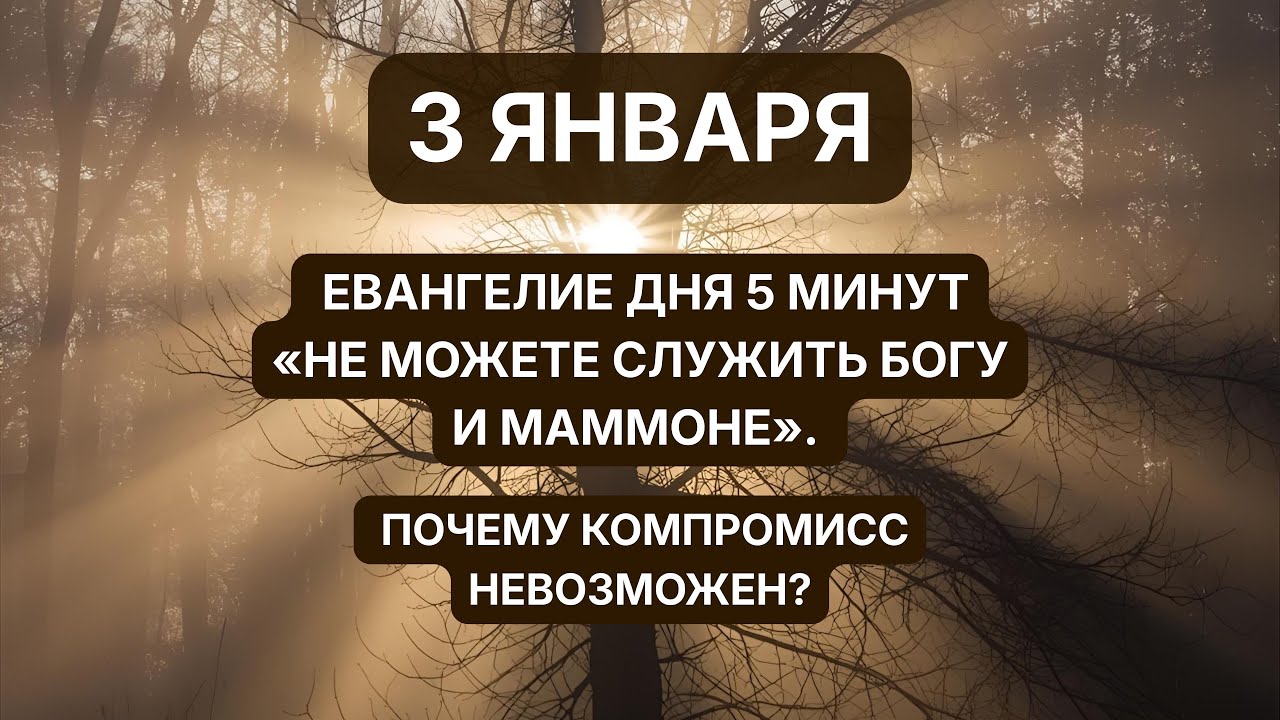 3 января Евангелие дня 5 минут «Не можете служить Богу и Маммоне». Почему ВЫБОР ОЧевиден!