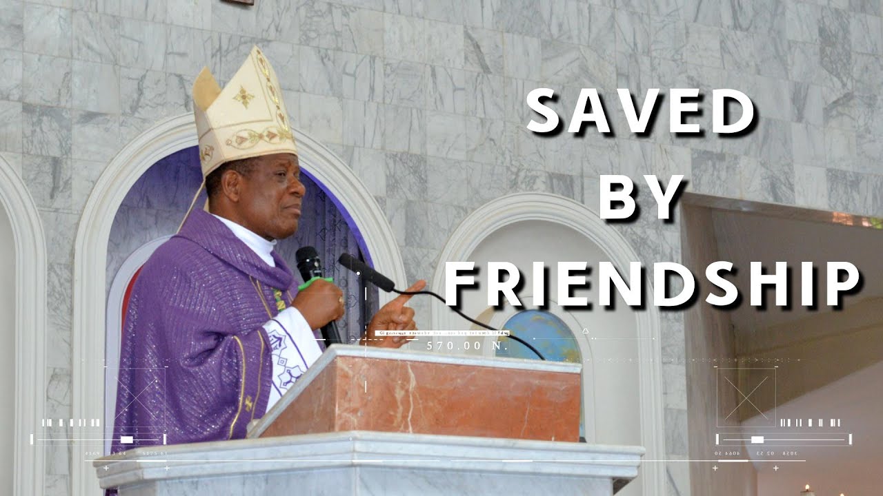 SAVED BY FRIENDSHIP  - Bishop Godfrey I. Onah | 5th Sunday of Lent, Year A | MOTHERING SUNDAY , 2023
