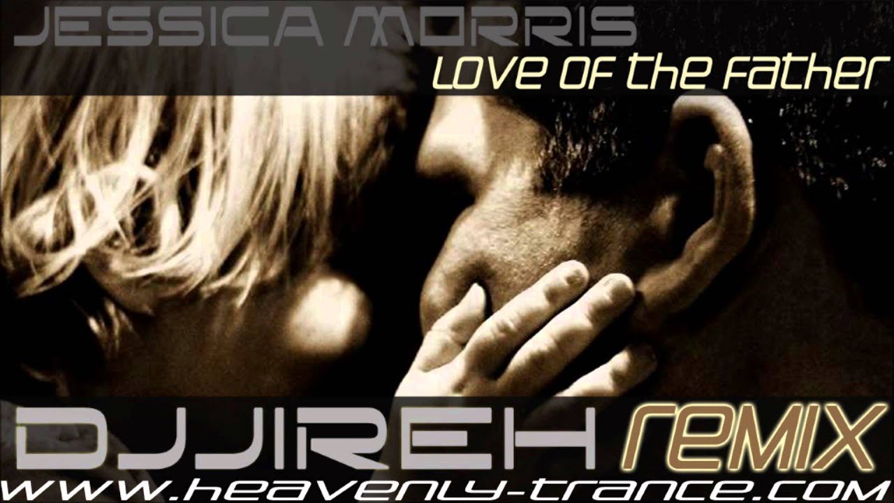 Jessica Morris - Love of the Father (DJJireh Uplifting Remix)  **FREE DOWNLOAD **