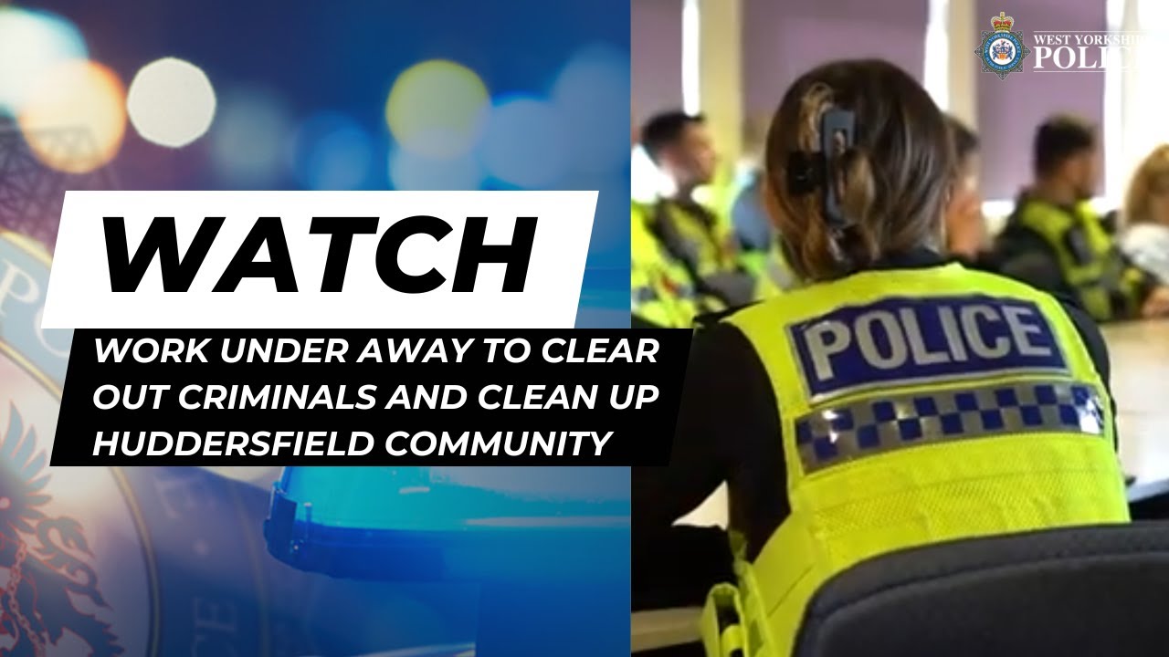 Work Under Away To Clear Out Criminals And Clean Up Huddersfield Community