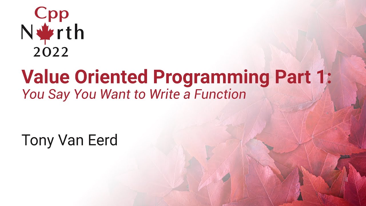 Value Oriented Programming. Part 1: You Say You Want To Write A Function - Tony Van Eerd CppNorth 22