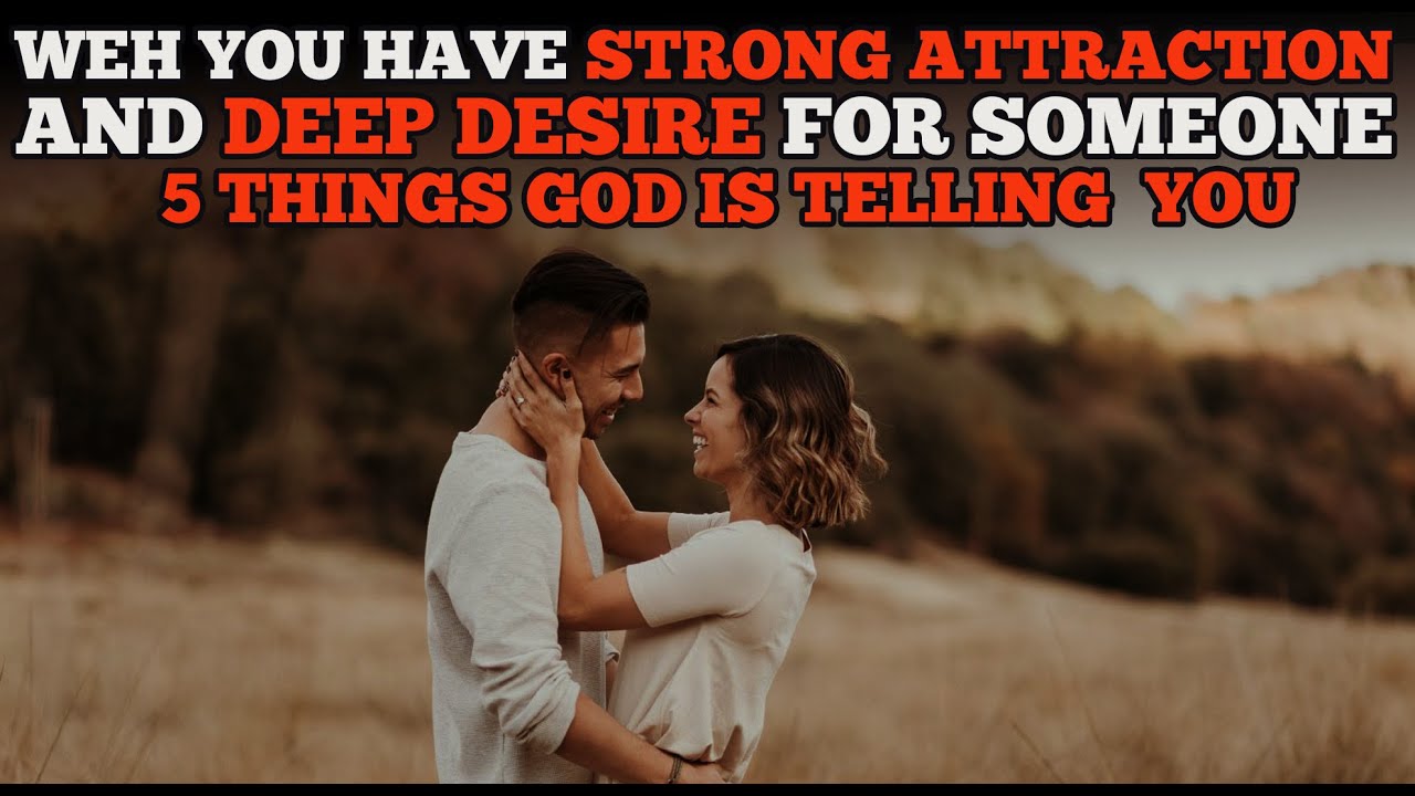 When You Have Sudden Attraction & Desire For Someone  5 Things God Could Be Leading or Telling You