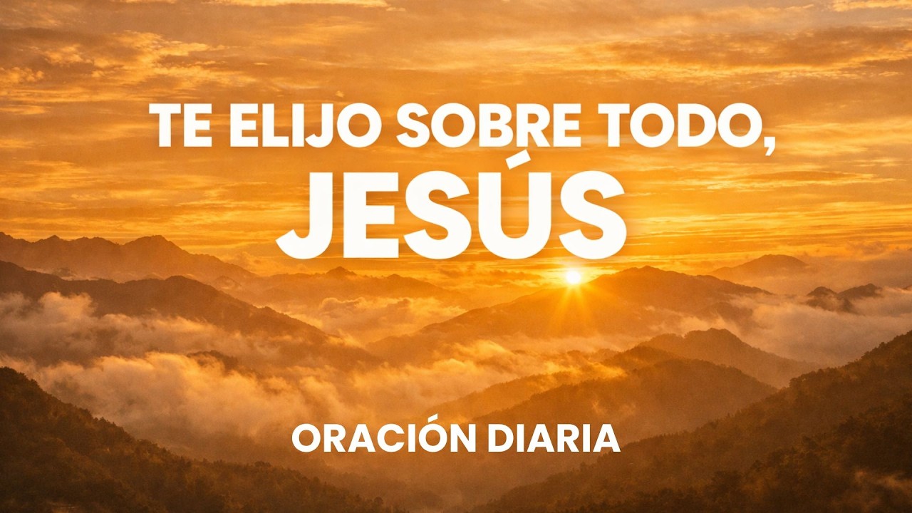 Señor, Te Elijo por Encima de Todo | Oración Diaria