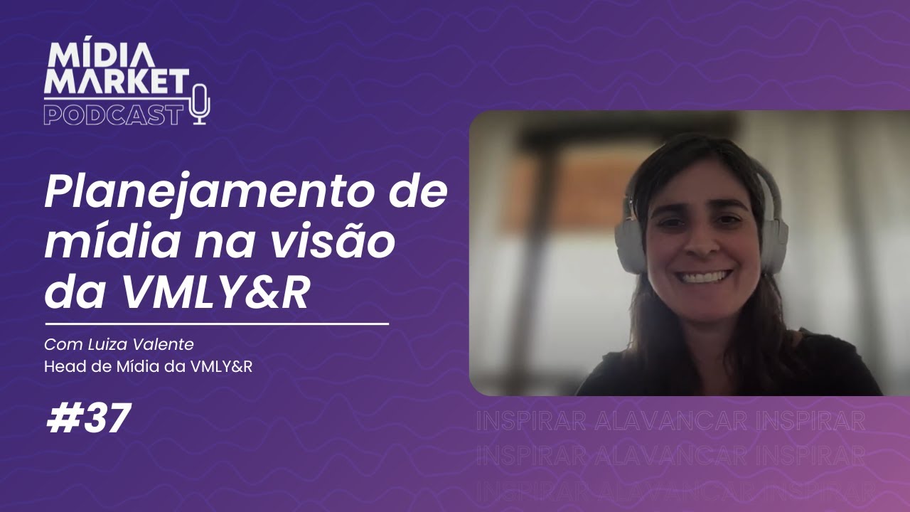 #37 - Como é feito o planejamento de mídia da VMLY&R? Com Luiza Valente, Head de Mídia