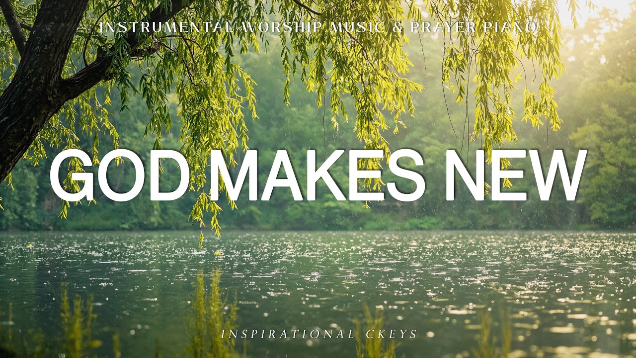 God Makes New: Instrumental Soaking Worship | Prayer & Meditation Music 🌿 Inspirational CKEYS