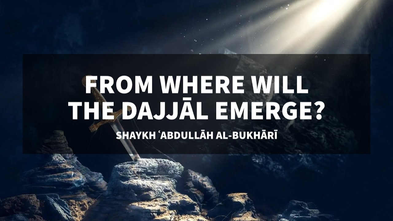 From where will the Dajjāl emerge? | Shaykh ʿAbdullāh al-Bukhārī
