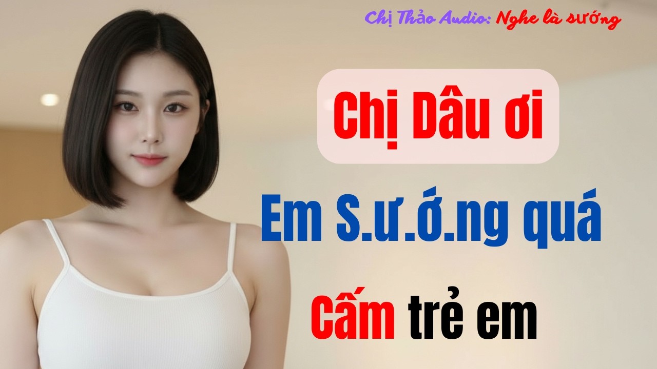 Chị Thảo Audio Kể Chuyện: Chị Dâu Và Em Út Sửa Máy Sấy, Ai Ngờ Lại Thế Này
