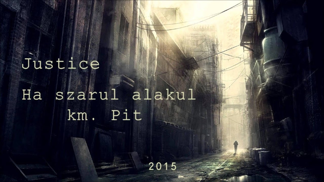 Justice - Ha szarul alakul km. Pit