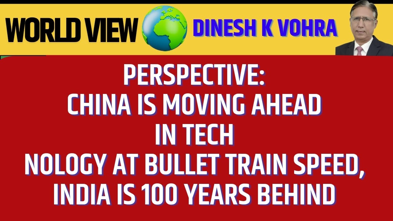 Perspective: China is Moving Ahead in Technology at Bullet Train Speed, India is 100 Years Behind