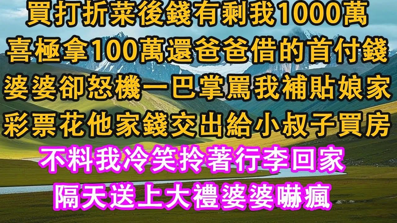 買打折菜後錢有剩我買彩票中1000萬，喜極拿100萬還爸爸借的首付錢，婆婆卻怒極一巴掌罵我補貼娘家，彩票花他家錢交出給小叔子買房，不料我冷笑拎著行李回家，隔天送上大禮婆婆嚇瘋#情感需求 #家庭 #故事