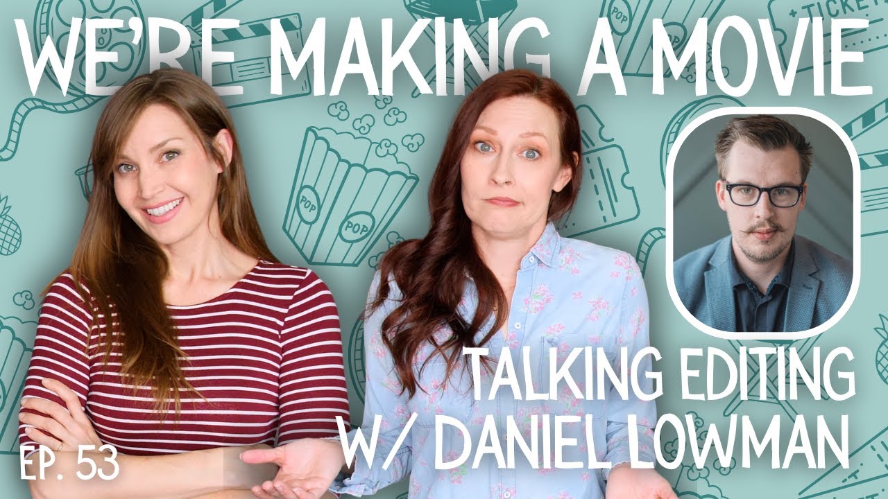 We're Making a Movie - Episode 53: Editing with Daniel Lowman