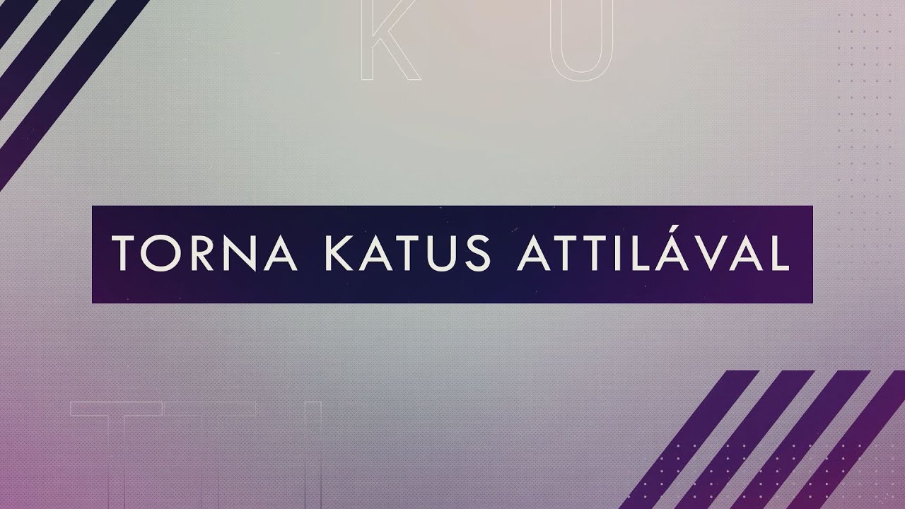 TORNA KATUS ATTILÁVAL 2. RÉSZ