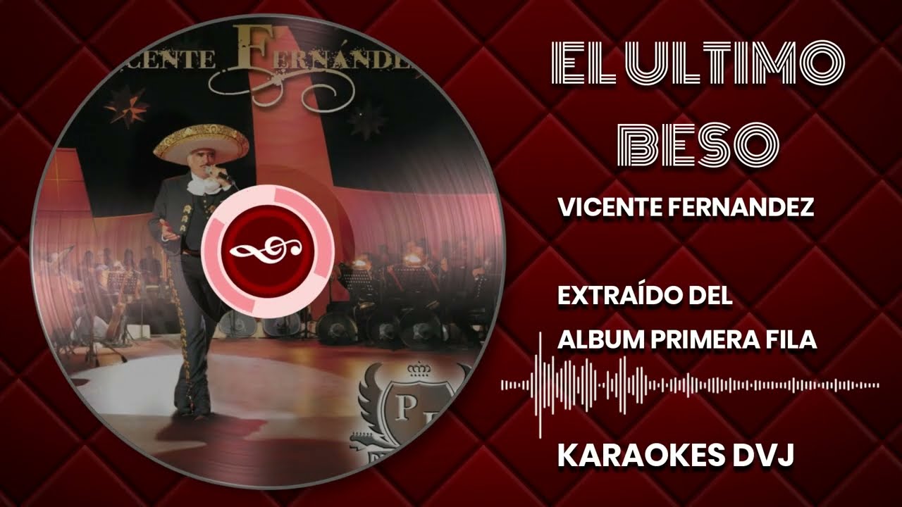 KARAOKE EL ULTIMO BESO VICENTE FERNANDEZ