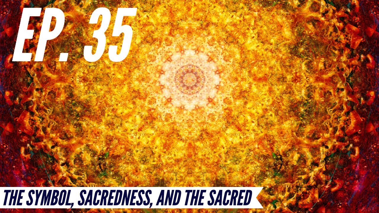 Ep. 35 - Awakening from the Meaning Crisis - The Symbol, Sacredness, and the Sacred