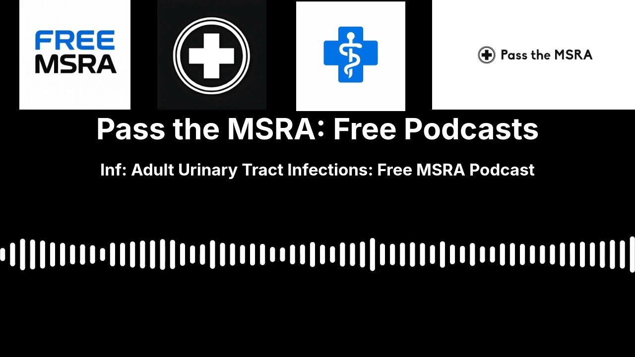 Inf: Adult Urinary Tract Infections: Free MSRA Podcast | Pass the MSRA: Free Podcasts