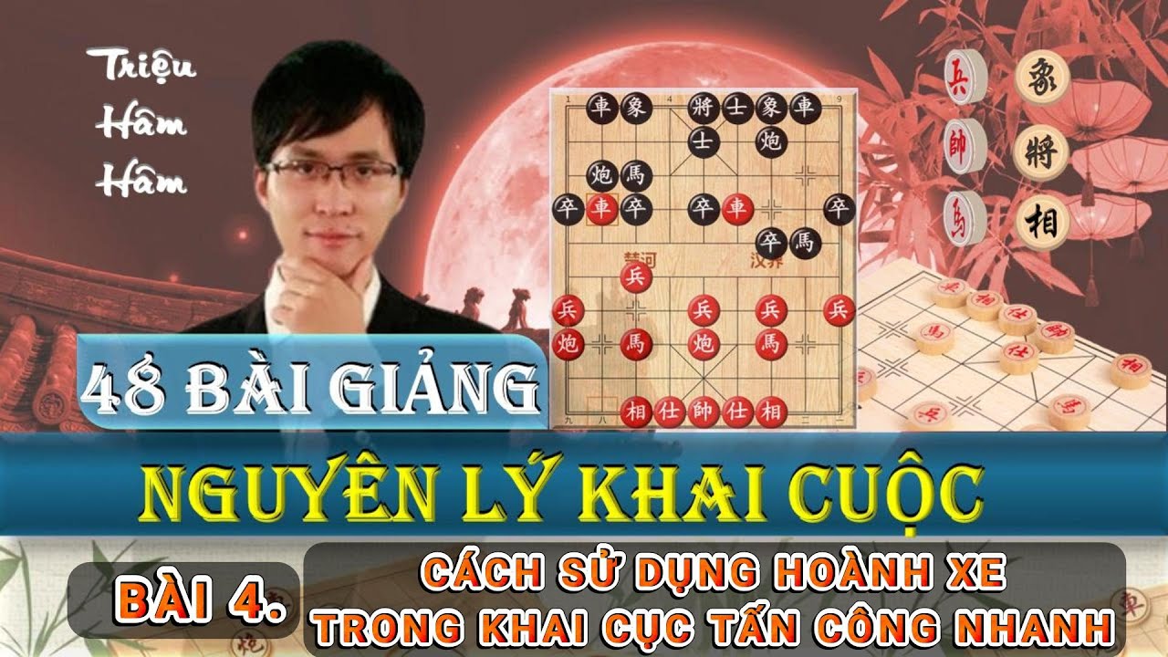 Triệu Hâm Hâm-48 Nguyên Lý Khai Cục-Bài 4. Cách Sử Dụng Hoành Xe Trong Khai Cục Cấp Công -Lồng tiếng