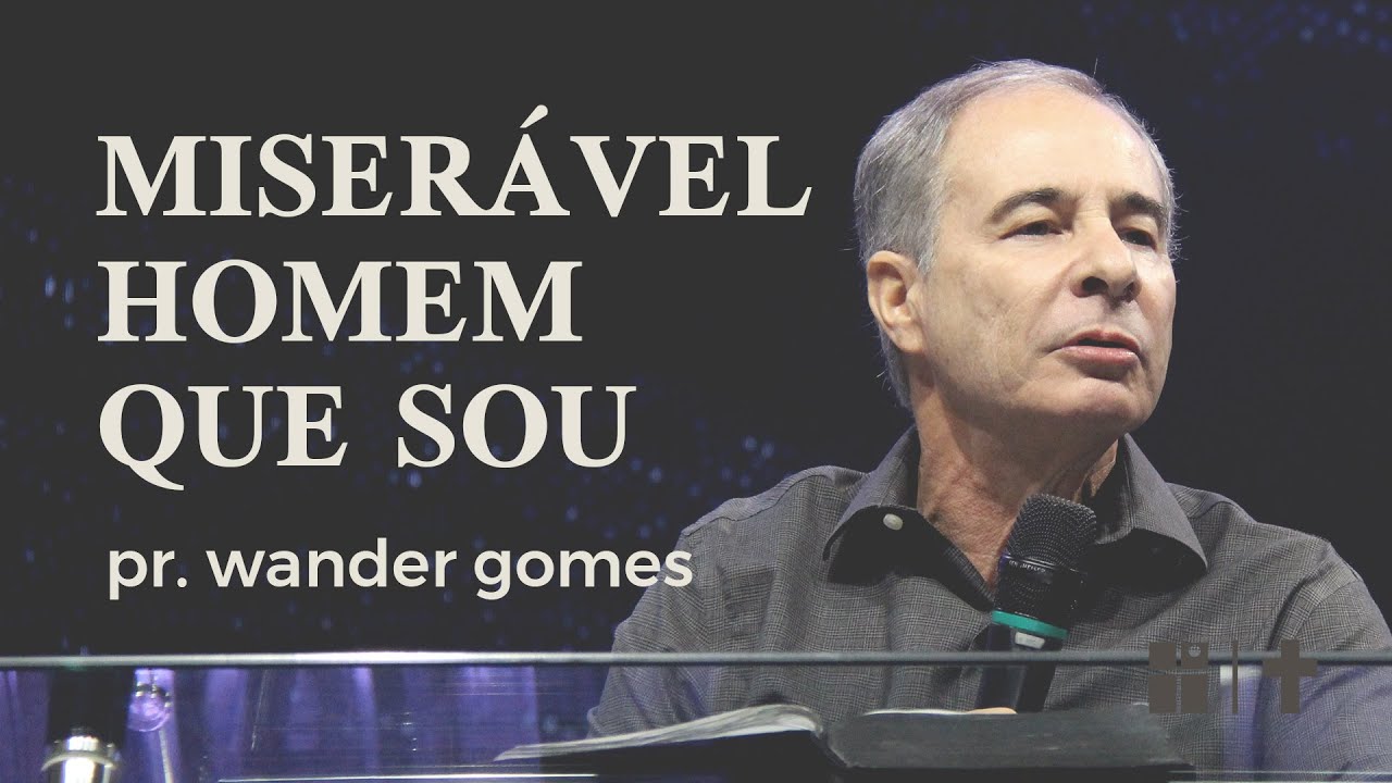 Miserável homem que sou | Pr. Wander Gomes