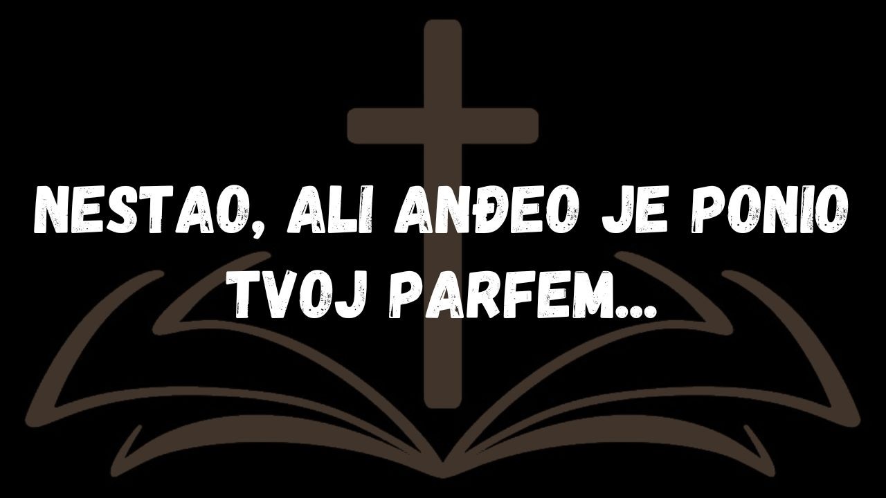 Nestao, ali anđeo je ponio tvoj parfem...  PORUKA ANĐELA