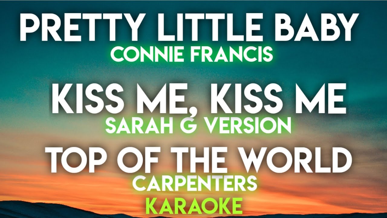 PRETTY LITTLE BABY - CONNIE FRANCIS | KISS ME, KISS ME - SARAH G | TOP OF THE WOLRD -CARPENTERS