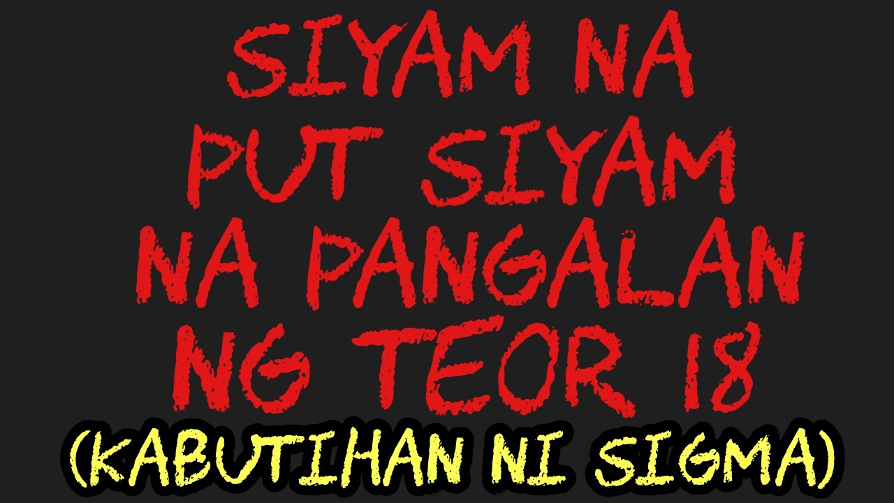 SIYAM NA PUT SIYAM NA PANGALAN NG TEOR 18 (KABUTIHAN NI SIGMA)