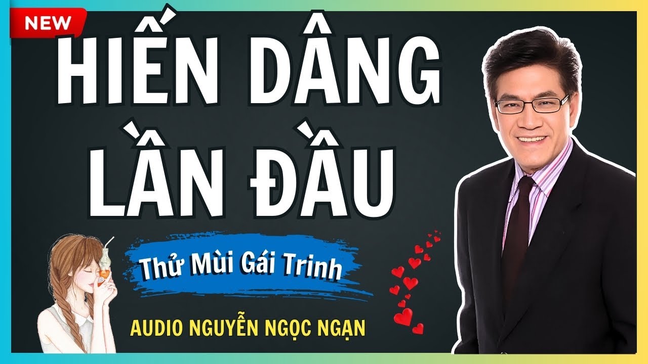 HIẾN DÂNG LẦN ĐẦU – Sự ngây thơ của cô gái trẻ và gã sở khanh mưu mô – Audio Nguyễn Ngọc Ngạn