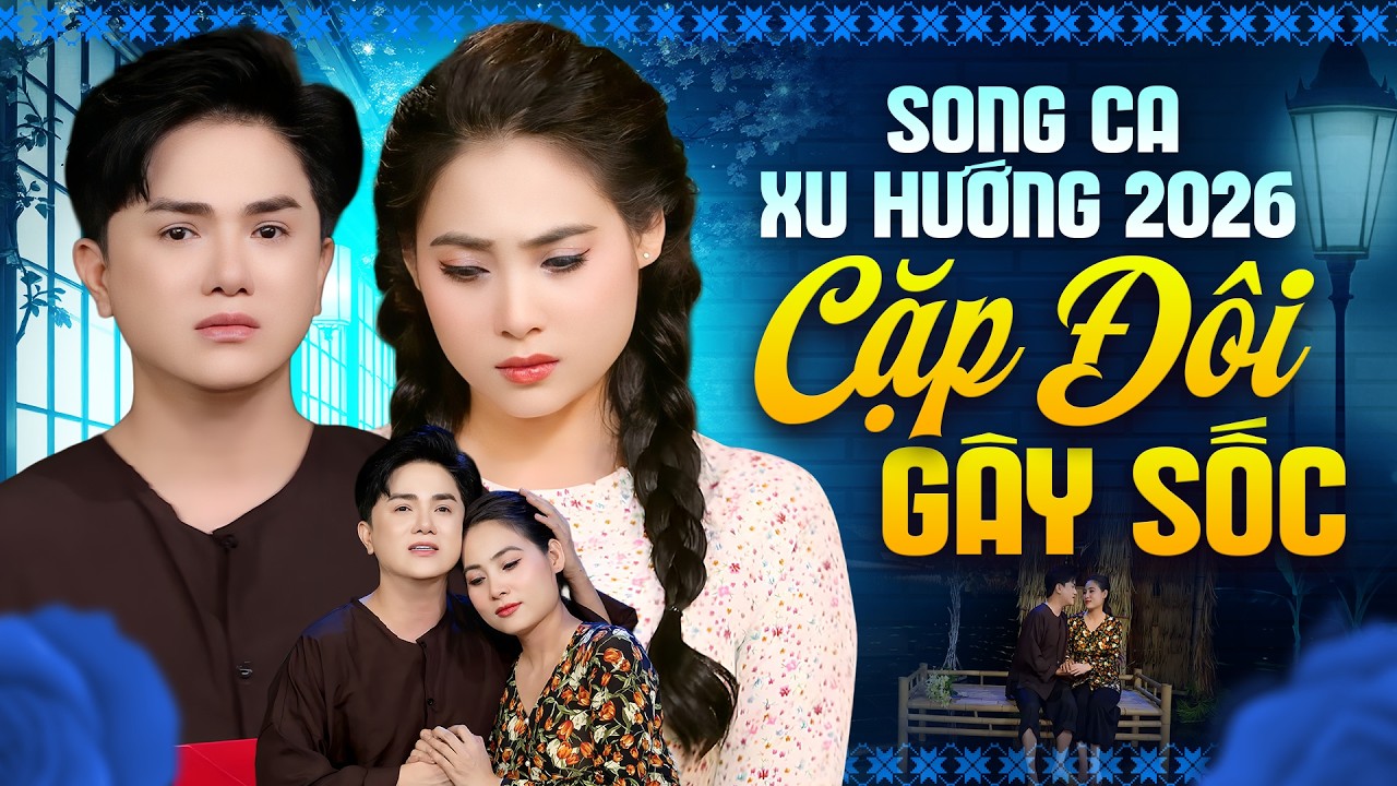 Song Ca 2026 Đang Gây Sốt – Cặp Đôi Xu Hướng Khiến Khán Giả Nổi Da Gà