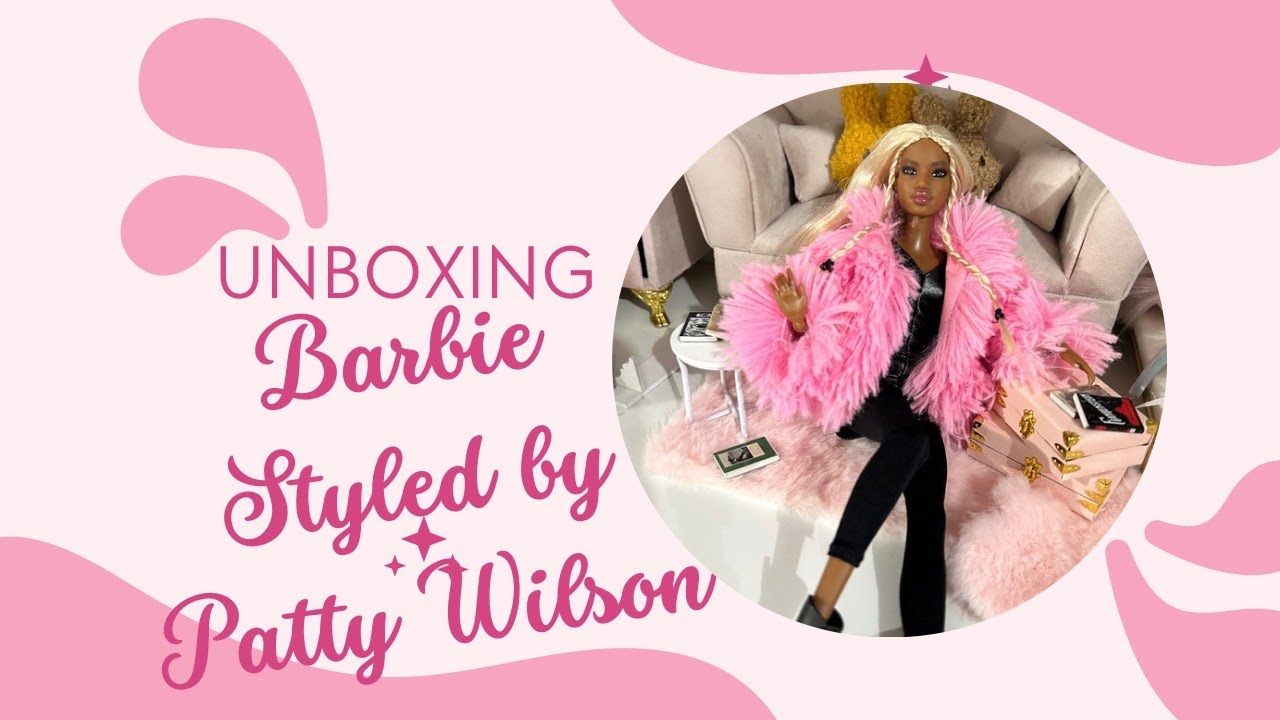 UNBOXING BARBIE STYLED BY PATTI WILSON