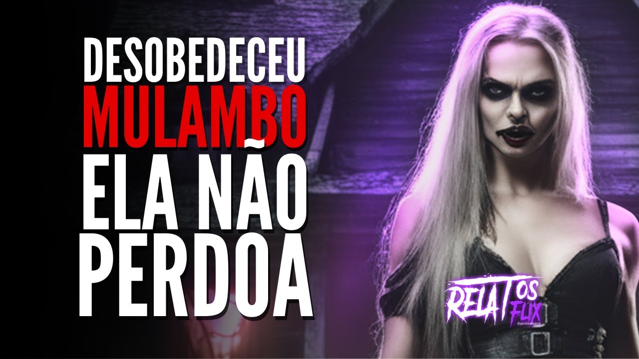 Desobedeceu Mulambo, não ouvir pode custar caro! RELATOSFLIX