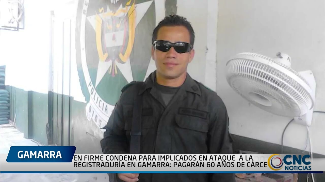 EN FIRME CONDENA PARA IMPLICADOS EN ATAQUE A LA REGISTRADUR&Iacute;A EN GAMARRA  PAGAR&Aacute;N 60 A&Ntilde;OS DE C&Aacute;RCEL