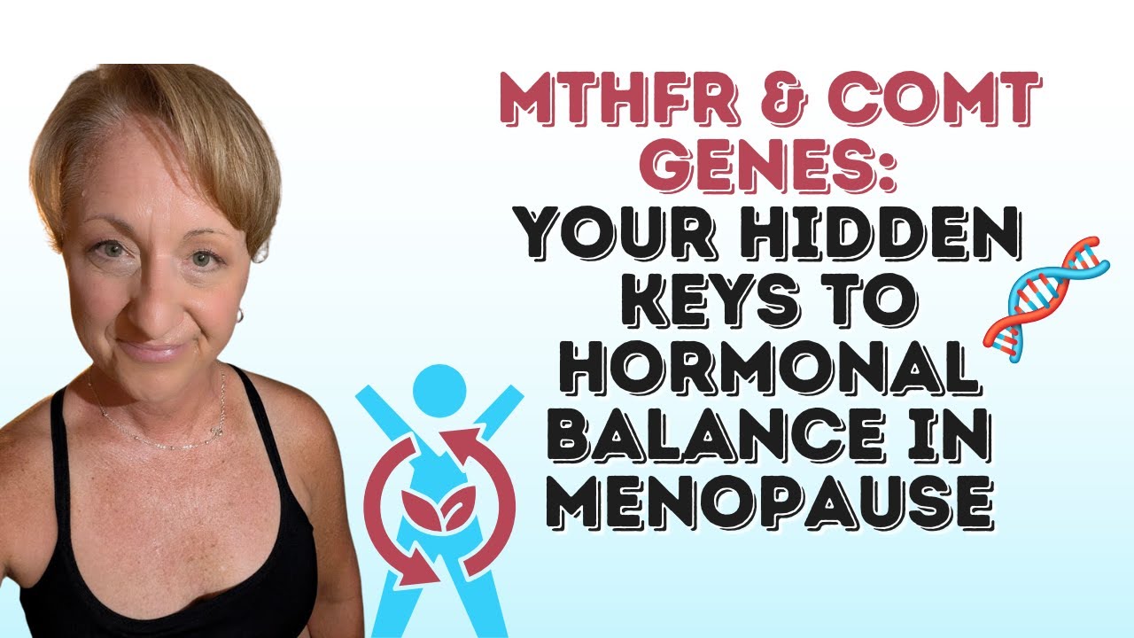 MTHFR and COMT Genes: Your Hidden Keys to Hormonal Balance in Menopause