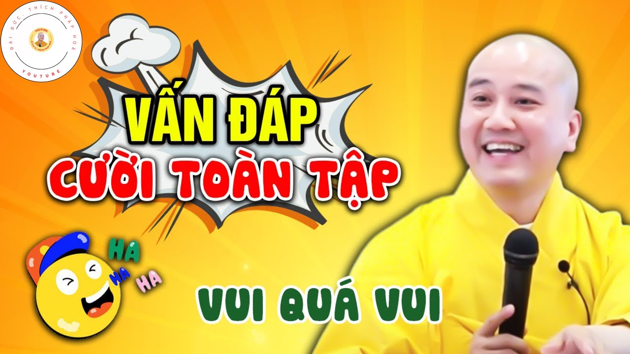 Vấn Đáp Quá Vui, Cười Toàn Tập Câu Hỏi Phật Tử, Thầy Trả Lời Thật Tế - Thầy Thích Pháp Hoà