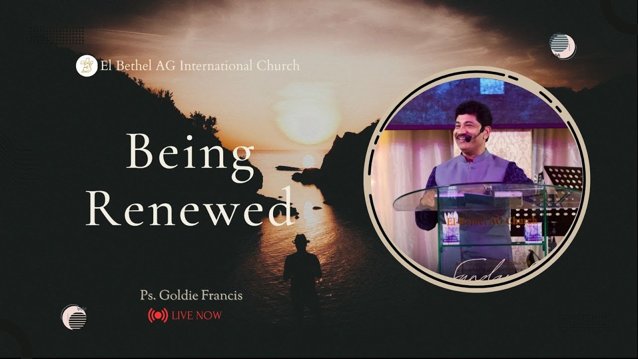 Being Renewed | Ps. Goldie Francis | El Bethel AG International Church