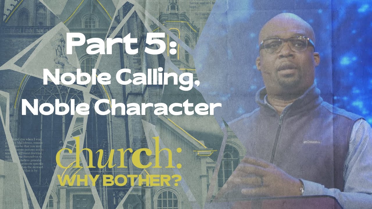 Church: Why Bother? – Part 5: Noble Calling, Noble Character – Woodside Bible Church