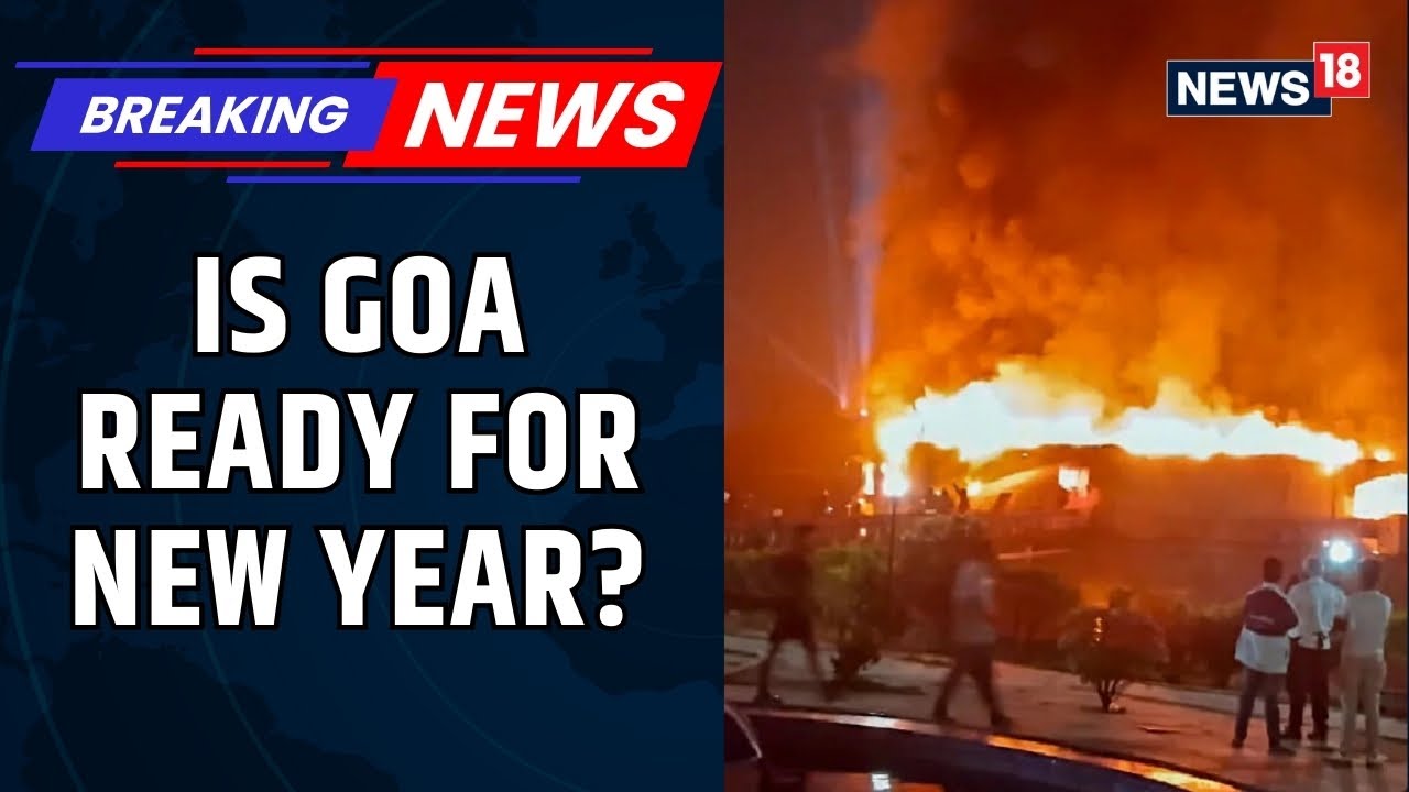 Goa Fire Tragedy Raises Concerns: Is the Party Hub State Ready for New Year Celebrations? | News18