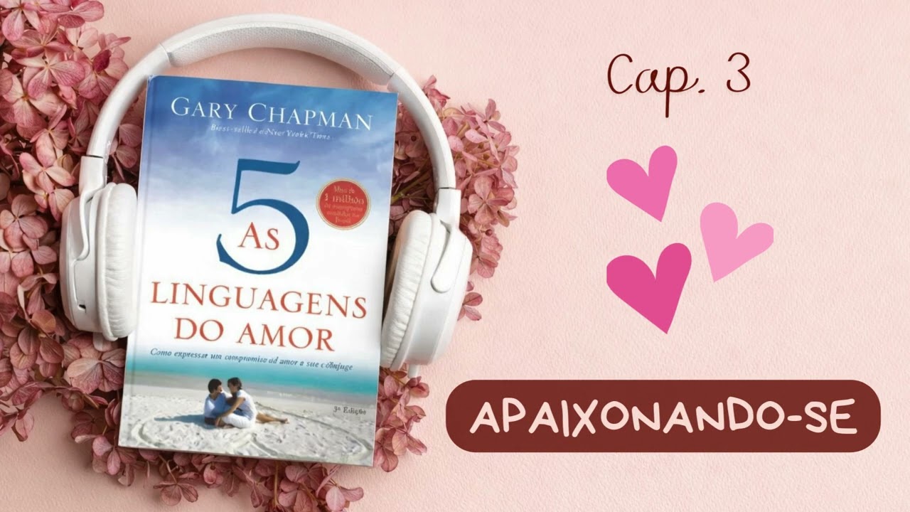 As 5 Linguagens do Amor – Cap. 3  – Apaixonando-se | Audiobook | Voz Humana
