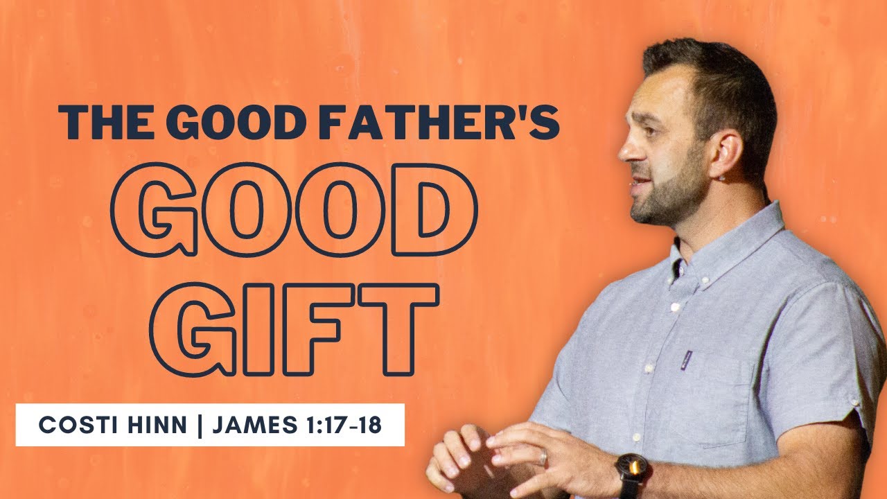 The Good Father's Good Gift (James 1:17-18) | Costi Hinn | The Gathering