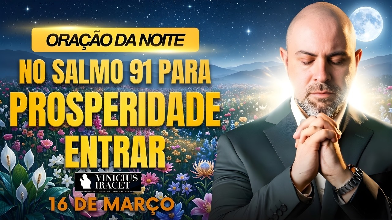 ORAÇÃO DA NOITE DE HOJE 16 DE MARÇO- SALMO 91 PARA PROSPERIDADE ENTRAR SOPRO DE VIDA Vinicius Iracet