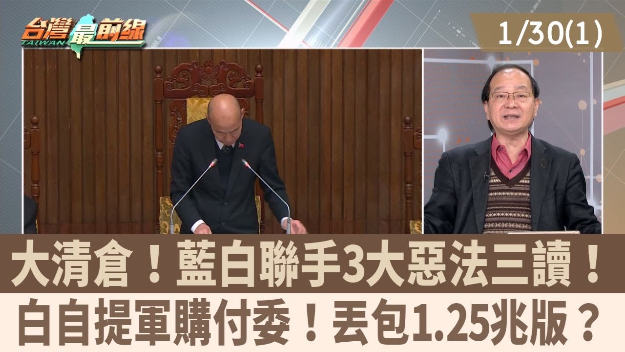 大清倉！藍白聯手3大惡法三讀！ 白自提軍購付委！丟包1.25兆版？【台灣最前線 重點摘要】2026.01.30(1)