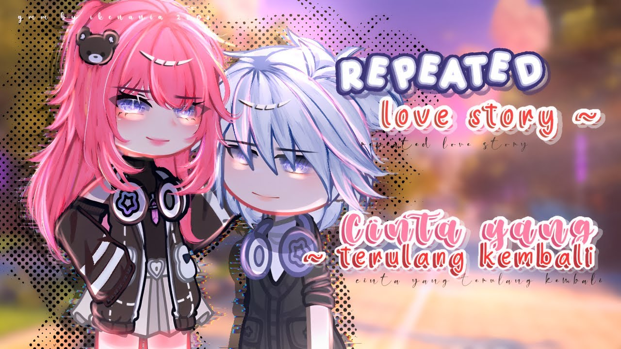 🍷《~Love that repeats itself  `cinta yang terulang kembali•~|| ENG/IND• GCMM BY:ikenania