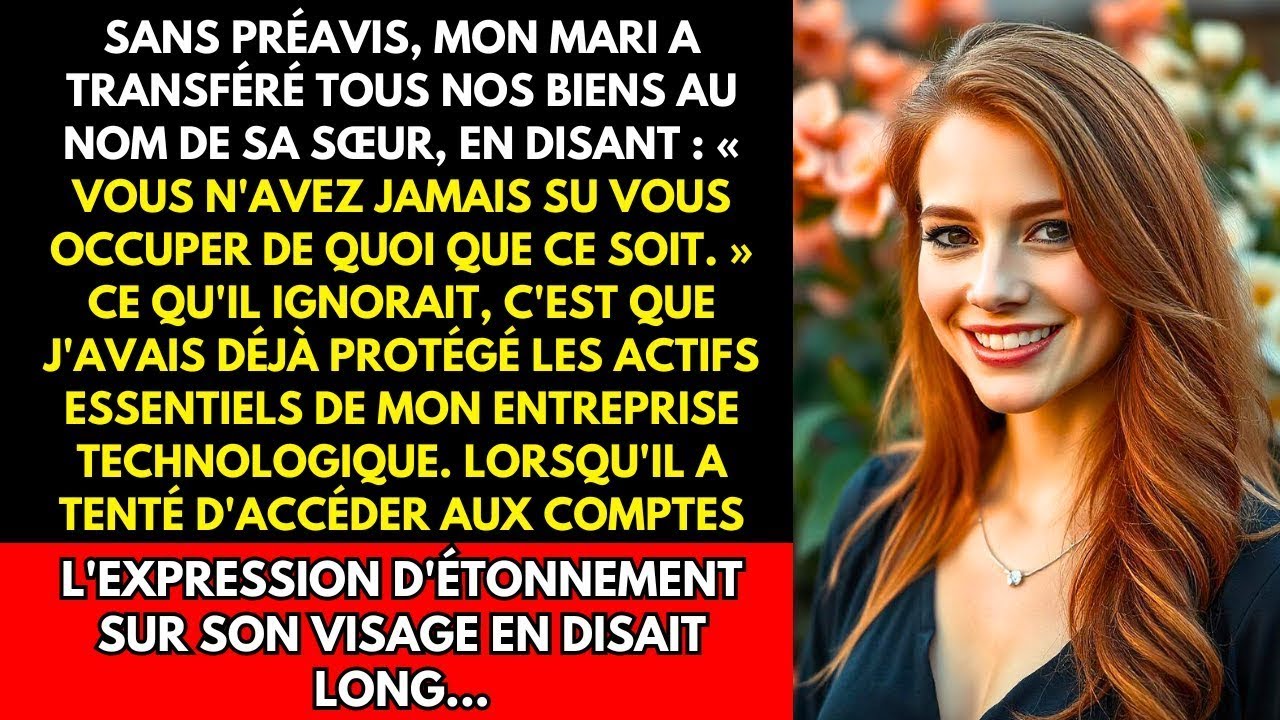 SANS PRÉAVIS, MON MARI A TRANSFÉRÉ TOUS NOS BIENS AU NOM DE SA SŒUR, EN DISANT   VOUS N'AVEZ