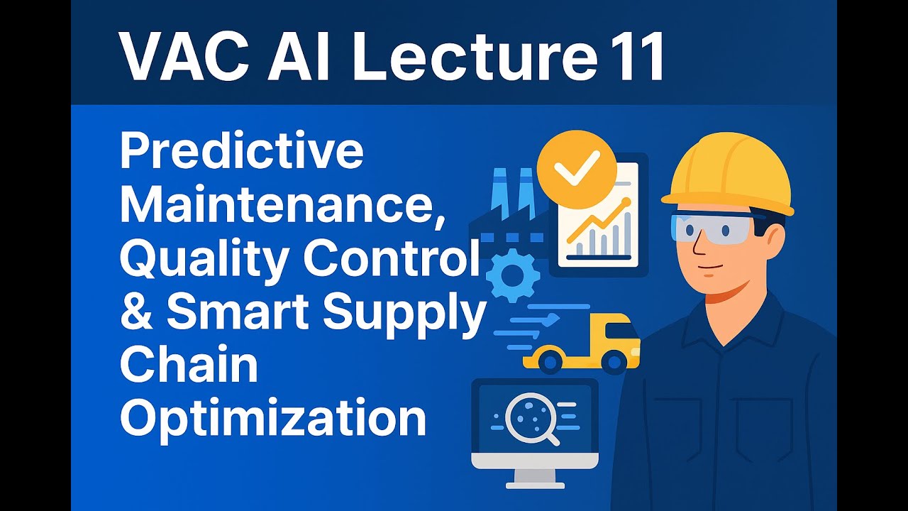VAC AI Unit 4 Lecture 11: Predictive Maintenance, Quality Control & Supply Chain Optimization